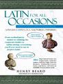 Latin for All Occasions: From Cocktail-Party Banter to Climbing the Corporate Ladder to Online Dating-- Everything You'll Ever N