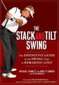 The Stack and Tilt Swing: The Definitive Guide to the Swing That Is Remaking Golf
