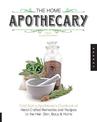 The Home Apothecary: Cold Spring Apothecary's Cookbook of Hand-Crafted Remedies & Recipes for the Hair, Skin, Body, and Home