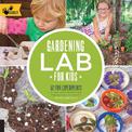 Gardening Lab for Kids: 52 Fun Experiments to Learn, Grow, Harvest, Make, Play, and Enjoy Your Garden: Volume 24