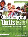 Challenging Units for Gifted Learners: Teaching the Way Gifted Students Think (Social Studies, Grades 6-8)