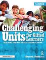 Challenging Units for Gifted Learners: Teaching the Way Gifted Students Think (Science, Grades 6-8)