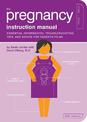 The Pregnancy Instruction Manual: Essential Information, Troubleshooting Tips, and Advice for Parents-to-Be