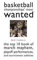 Basketball Championships' Most Wanted (TM): The Top 10 Book of March Mayhem, Playoff Performances, and Tournament Oddities