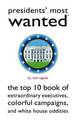 Presidents' Most Wanted (TM): The Top 10 Book of Extraordinary Executives, Colorful Campaigns, and White House Oddities
