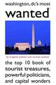 Washington Dc's Most Wanted (TM): The Top 10 Book of Tourist Treasures, Powerful Politicians, and Capital Wonders