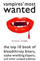 Vampires' Most Wanted: The Top 10 Book of Bloodthirsty Biters, Stake-Wielding Slayers, and Other Undead Oddities