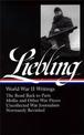 A. J. Liebling: World War II Writings (LOA #181): The Road Back to Paris / Mollie and Other War Pieces /  Uncollected War Journa
