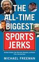 The All-Time Biggest Sports Jerks: And Other Goofballs, Cads, Miscreants, Reprobates, and Weirdos (Plus a Few Good Guys)