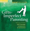 Gifts of Imperfect Parenting: Raising Children with Courage, Compassion, and Connection