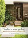 The Less Is More Garden: Big ideas for Designing Your Small Yard