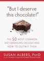 But I Deserve This Chocolate!: The Fifty Most Common Diet-Derailing Excuses and How to Outwit Them.