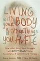 Living with Your Body and Other Things You Hate: Letting Go of the Struggle with What You See in the Mirror Using Acceptance and