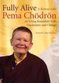 Fully Alive: A Retreat with Pema Chodron on Living Beautifully with Uncertainty and Change