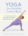 Yoga for a Healthy Lower Back: A Practical Guide to Developing Strength and Relieving Pain