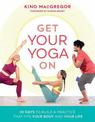 Get Your Yoga On: 30 Days to Build a Practice That Fits Your Body and Your Life