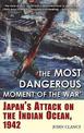 The Most Dangerous Moment of the War: Japan'S Attack on the Indian Ocean, 1942