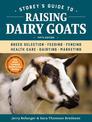 Storey's Guide to Raising Dairy Goats: Breed Selection, Feeding, Fencing, Health Care, Dairying, Marketing