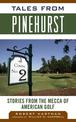 Tales from Pinehurst: Stories from the Mecca of American Golf