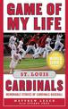 Game of My Life St. Louis Cardinals: Memorable Stories of Cardinals Baseball