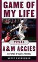 Game of My Life Texas A&M Aggies: Memorable Stories of Aggies Football