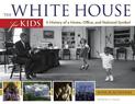 The White House for Kids: A History of a Home, Office, and National Symbol, with 21 Activities