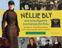 Nellie Bly and Investigative Journalism for Kids: Mighty Muckrakers from the Golden Age to Today, with 21 Activities