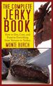The Complete Jerky Book: How to Dry, Cure, and Preserve Everything from Venison to Turkey