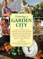 Growing a Garden City: How Farmers, First Graders, Counselors, Troubled Teens, Foodies, a Homeless Shelter Chef, Single Mothers,