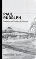 Paul Rudolph: Inspiration and Process in Architecture