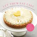 Let Them Eat Cake: Classic, Decadent Desserts with Vegan, Gluten-Free & Healthy Variations: More Than 80 Recipes for Cookies, Pi