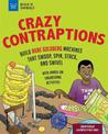 Crazy Contraptions: Build Machines That Swoop, Spin, Stack, and Swivel: with Engineering Activities for Kids