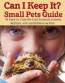 Can I Keep It? Small Pets Guide: 39 Cool, Easy-To-Care-for Insects, Reptiles, Mammals, Amphibians, and More