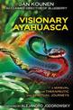 Visionary Ayahuasca: A Manual for Therapeutic and Spiritual Journeys