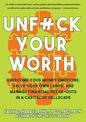 Unfuck Your Worth: Overcome Your Money Emotions, Value Your Own Labor, and Manage Financial Freak-outs in a Capitalist Hellscape