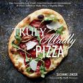 Truly Madly Pizza: One Incredibly Easy Crust, Countless Inspired Combinations & Other Tidbits to Make Pizza a Nightly Affair: A