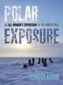 Polar Exposure: 10 Women's Journey to the North Pole