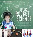 This is Rocket Science: An Activity Guide: 70 Fun and Easy Experiments for Kids to Learn More About Our Solar System