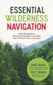 Essential Wilderness Navigation: A Real-World Guide to Finding Your Way Safely in the Woods With or Without A Map, Compass or GP