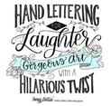 Hand Lettering for Laughter: Gorgeous Art with a Hilarious Twist