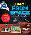 Incredible LEGO (R) Creations from Space with Bricks You Already Have: 25 New Spaceships, Rovers, Aliens and Other Fun Projects