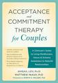 Acceptance and Commitment Therapy for Couples: A Clinician's Guide to Using Mindfulness, Values & Schema Awareness to Rebuild Re