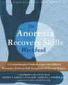 The Anorexia Recovery Skills Workbook: A Comprehensive Guide to Cope with Difficult Emotions, Build Self-Esteem, and Prevent Rel