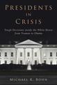 Presidents in Crisis: Tough Decisions inside the White House from Truman to Obama