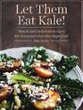 Let Them Eat Kale!: Simple and Delicious Recipes for Everyone's Favorite Superfood