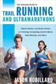 The Ultimate Guide to Trail Running and Ultramarathons: Expert Advice, and Some Humor, on Training, Competing, Gummy Bears, Snot