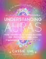 The Zenned Out Guide to Understanding Auras: Your Handbook to Seeing, Reading, and Protecting Your Aura: Volume 1