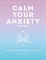 Calm Your Anxiety Journal: Take Control of Your Anxiety and Quiet Your Mind: Volume 12