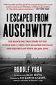I Escaped from Auschwitz: The Shocking True Story of the World War II Hero Who Escaped  the Nazis and Helped Save Over 200,000 J