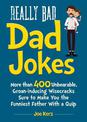 Really Bad Dad Jokes: More Than 400 Unbearable Groan-Inducing Wisecracks Sure to Make You the Funniest Father With a Quip